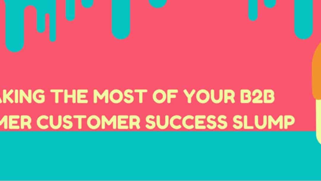 Making the Most of Your B2B Summer Customer Success Slump