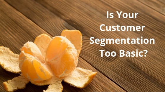 Is Your Customer Segmentation Too Basic?