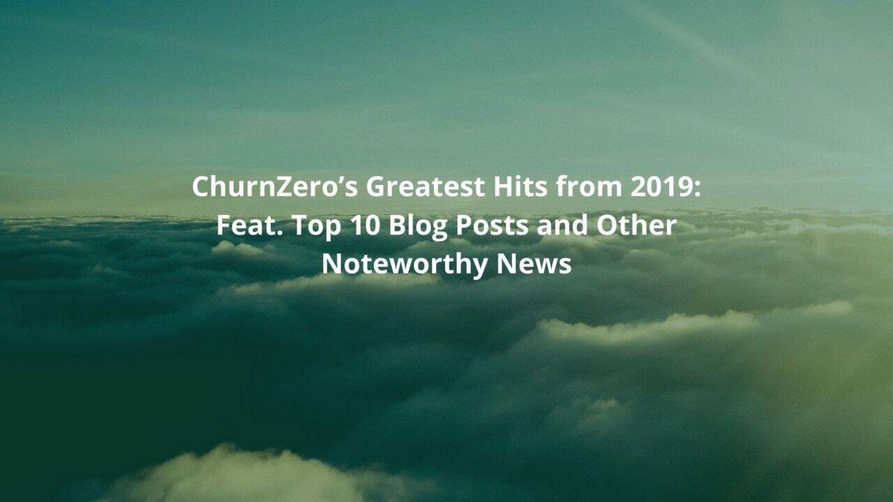 ChurnZero’s Greatest Hits from 2019: Feat. Top 10 Blog Posts and Other Noteworthy News