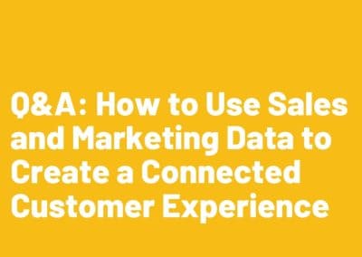 Q&A: How to Use Sales and Marketing Data to Create a Connected Customer Experience