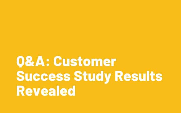 Q&A: Customer Success Study Results Revealed