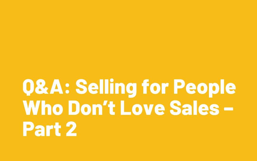 Q&A: Selling for People Who Don’t Love Sales – Part 2