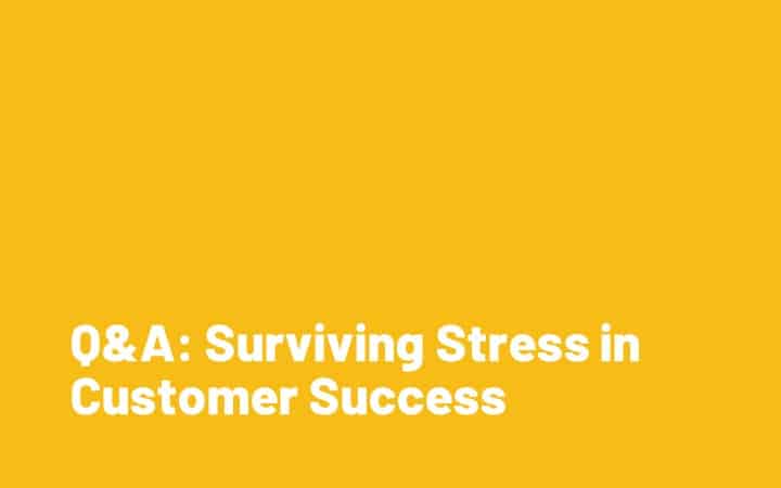 Q&A: Surviving Stress in Customer Success