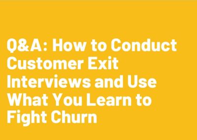 Q&A: How to Conduct Customer Exit Interviews and Use What You Learn to Fight Churn