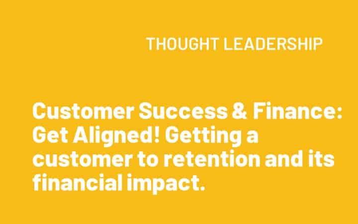 Customer Success & Finance: Get Aligned! Getting a customer to retention and its financial impact.