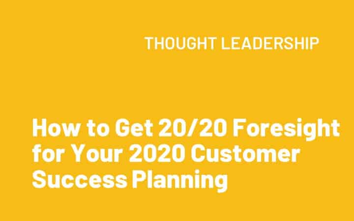 How to Get 20/20 Foresight for Your 2020 Customer Success Planning