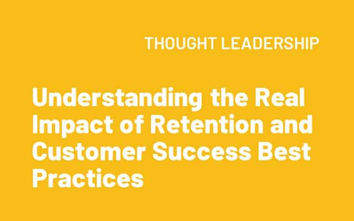 Understanding the Real Impact of Retention and Customer Success Best Practices