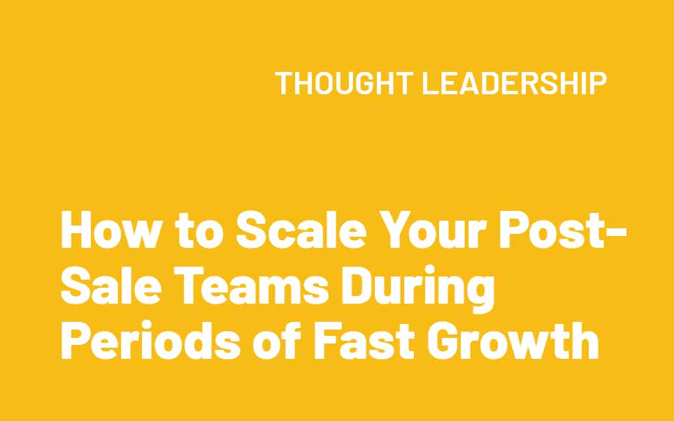 How to scale your post-sale teams during periods of fast growth