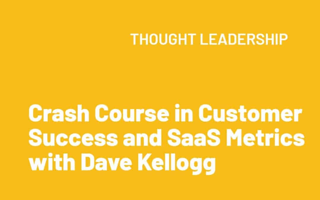 Crash Course in Customer Success and SaaS Metrics with Dave Kellogg