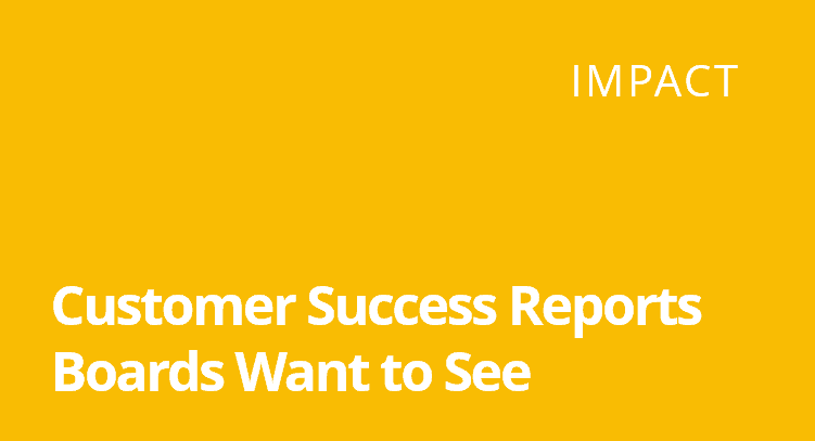 Impact Webinar – Customer Success Reports Boards Want to See