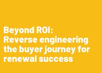 Beyond ROI: Reverse engineering the buyer journey for renewal success