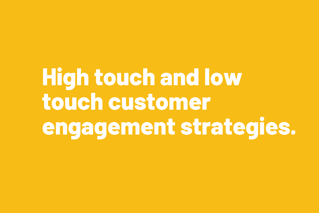 High touch and low touch customer engagement strategies