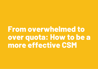 Overwhelmed to over quota: How to be a more effective CSM