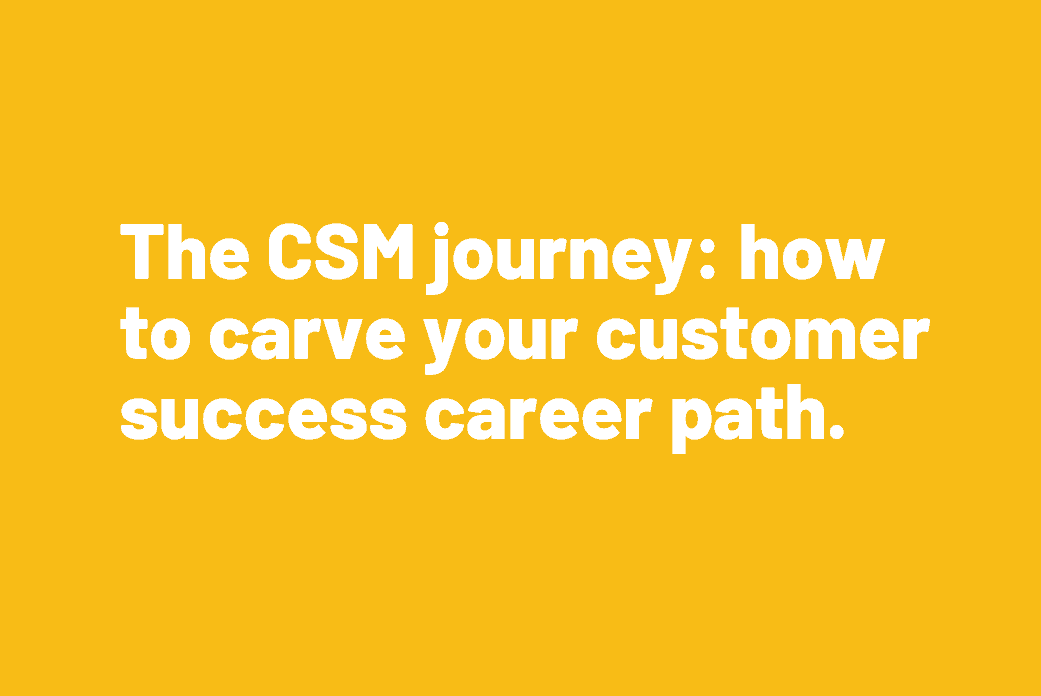 The CSM journey: how to carve your Customer Success career path