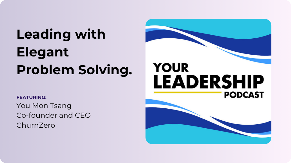 Leading with elegant problem solving: You Mon Tsang on Your Leadership Podcast